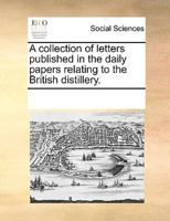 A collection of letters published in the daily papers relating to the British distillery.