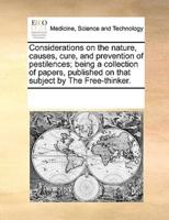 Considerations on the nature, causes, cure, and prevention of pestilences; being a collection of papers, published on that subject by The Free-thinker.