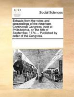 Extracts from the votes and proceedings of the American Continental Congress, held at Philadelphia, on the fifth of September, 1774. .. Published by order of the Congress.