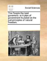 The People the best governors: or A plan of government founded on the just principles of natural freedom.