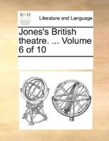 Jones's British theatre. ...  Volume 6 of 10