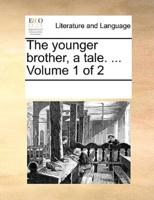 The younger brother, a tale. ...  Volume 1 of 2