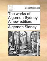 The works of Algernon Sydney A new edition.
