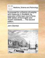 A proposal for uniformity of weights and measures in Scotland, by execution of the laws now in force. With tables of the English and Scotch standards, ... The second edition.