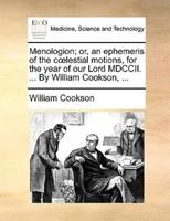 Menologion; or, an ephemeris of the cœlestial motions, for the year of our Lord MDCCII. ... By William Cookson, ...