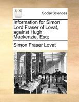 Information for Simon Lord Fraser of Lovat, against Hugh Mackenzie, Esq;
