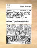 Speech of Lord Grenville in the House of Peers, on the motion of the Duke of Bedford for the dismissal of ministers, Thursday, March 22, 1798.