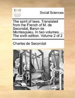 The spirit of laws. Translated from the French of M. de Secondat, Baron de Montesquieu. In two volumes. ... The sixth edition. Volume 2 of 2