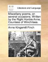Miscellany poems, on several occasions. Written by the Right Honble Anne, Countess of Winchilsea.