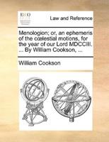 Menologion; or, an ephemeris of the cœlestial motions, for the year of our Lord MDCCIII. ... By William Cookson, ...