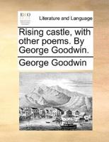Rising castle, with other poems. By George Goodwin.