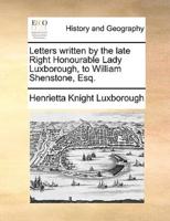 Letters written by the late Right Honourable Lady Luxborough, to William Shenstone, Esq.