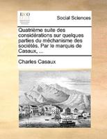 Quatrième suite des considérations sur quelques parties du méchanisme des sociétés. Par le marquis de Casaux, ...
