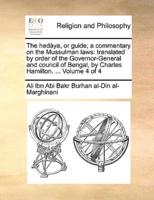 The hedàya, or guide; a commentary on the Mussulman laws: translated by order of the Governor-General and council of Bengal, by Charles Hamilton. ...  Volume 4 of 4