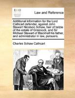 Additional information for the Lord Cathcart defender, against John Stewart Nicolson Schaw, heir of tailzie of the estate of Greenock, and Sir Michael Stewart of Blackhall his father, and administrator in law, pursuers.
