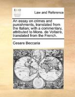 An essay on crimes and punishments, translated from the Italian; with a commentary, attributed to Mons. de Voltaire, translated from the French.