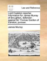 Lord Coalston reporter. Information for James Murray of Broughton, defender: against Sir Thomas Gordon of Earlston, pursuer.