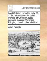 Lord Colston reporter. July 30. 1764. Information for John Pringle of Crichton, Esq; pursuer, against Veronica Pringle, ... and ... her children.