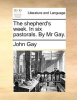 The shepherd's week. In six pastorals. By Mr Gay.