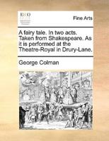A fairy tale. In two acts. Taken from Shakespeare. As it is performed at the Theatre-Royal in Drury-Lane.