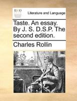 Taste. An essay. By J. S. D.S.P. The second edition.