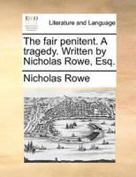 The fair penitent. A tragedy. Written by Nicholas Rowe, Esq.