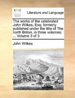 The works of the celebrated John Wilkes, Esq; formerly published under the title of The north Briton, in three volumes; ...  Volume 3 of 3