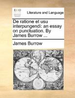 De ratione et usu interpungendi: an essay on punctuation. By James Burrow ...