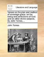 Verses on the plan and method of sovereign grace: on the being and perfections of God: and on other divine subjects. By John Tomes,...