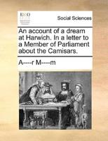 An account of a dream at Harwich. In a letter to a Member of Parliament about the Camisars.