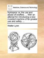 Nyktopsia: or, the use and abuse of snuffers. ... With an attempt for introducing a new invented machine of far greater use and safety. ...