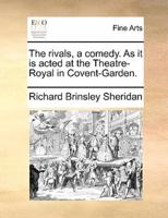 The rivals, a comedy. As it is acted at the Theatre-Royal in Covent-Garden.