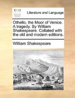 Othello, the Moor of Venice. A tragedy. By William Shakespeare. Collated with the old and modern editions.