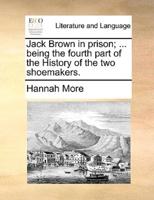 Jack Brown in prison; ... being the fourth part of the History of the two shoemakers.