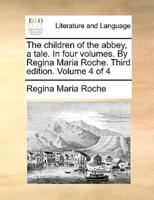 The children of the abbey, a tale. In four volumes. By Regina Maria Roche. Third edition. Volume 4 of 4