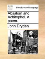 Absalom and Achitophel. A poem.
