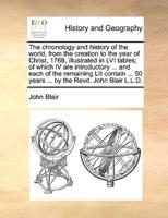 The Chronology and History of the World, from the Creation to the Year of Christ, 1768, Illustrated in LVI Tables; Of Which IV Are Introductory ... an
