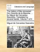 The history of the renowned Don Quixote de la Mancha. ... by Miguel de Cervantes Saavedra. Translated by several hands.  Volume 1 of 4