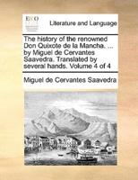 The history of the renowned Don Quixote de la Mancha. ... by Miguel de Cervantes Saavedra. Translated by several hands.  Volume 4 of 4