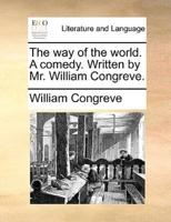 The way of the world. A comedy. Written by Mr. William Congreve.