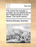 The school for scandal, a comedy; as it is performed at the Theatre-Royal in Crow-Street. The fourth edition.