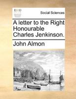 A letter to the Right Honourable Charles Jenkinson.