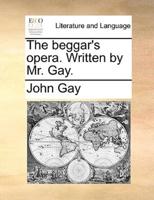 The beggar's opera. Written by Mr. Gay.