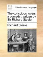 The conscious lovers, a comedy : written by Sir Richard Steele.