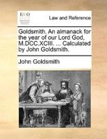 Goldsmith. An almanack for the year of our Lord God, M.DCC.XCIII. ... Calculated by John Goldsmith.