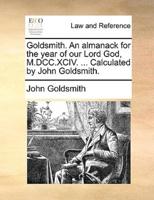 Goldsmith. An almanack for the year of our Lord God, M.DCC.XCIV. ... Calculated by John Goldsmith.