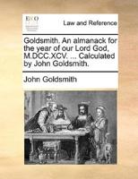 Goldsmith. An almanack for the year of our Lord God, M.DCC.XCV. ... Calculated by John Goldsmith.