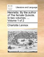Henrietta. By the author of The female Quixote. In two volumes. ...  Volume 1 of 2