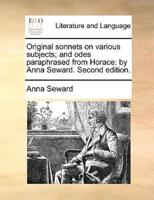 Original sonnets on various subjects; and odes paraphrased from Horace: by Anna Seward. Second edition.