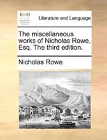 The miscellaneous works of Nicholas Rowe, Esq. The third edition.